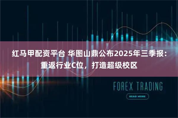 红马甲配资平台 华图山鼎公布2025年三季报:重返行业C位,打造超级校区