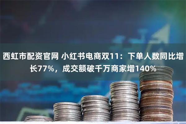 西虹市配资官网 小红书电商双11：下单人数同比增长77%，成交额破千万商家增140%